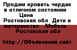 Продам кровать-чердак в отличном состоянии › Цена ­ 14 000 - Ростовская обл. Дети и материнство » Мебель   . Ростовская обл.